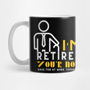 I'm Retired You're Not Have Fun At Work Tomorrow Mug